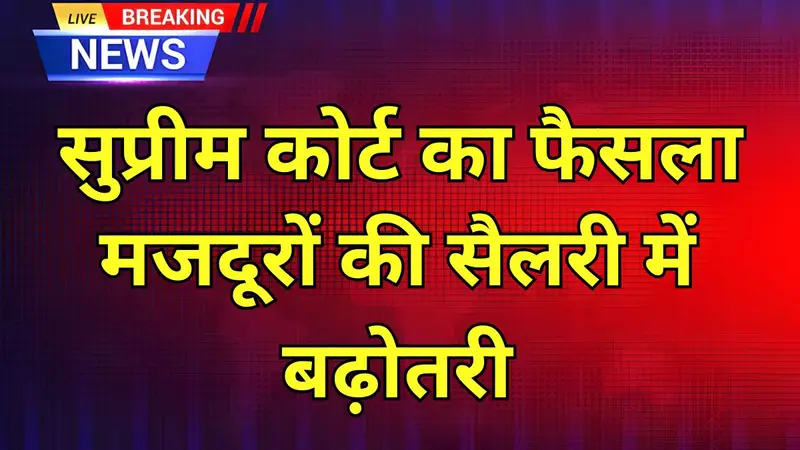 labour minimum wage hike, Supreme Court minimum wage verdict, worker salary increase India, minimum wages news today, labour law update India, wage hike for workers, government minimum wage order, daily wage worker salary hike, Supreme Court labour decision, भारत मजदूरी बढ़ोतरी समाचार,